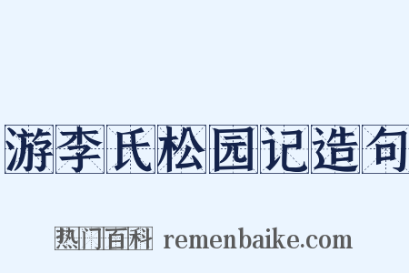 游李氏松园记造句是什么意思的图片